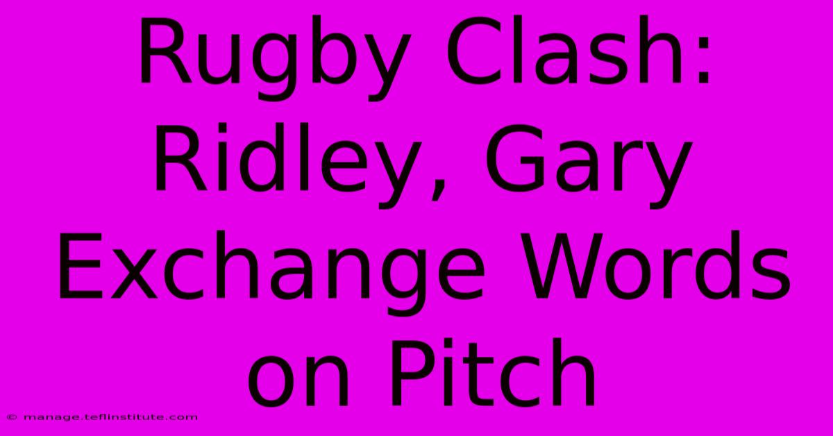 Rugby Clash: Ridley, Gary Exchange Words On Pitch