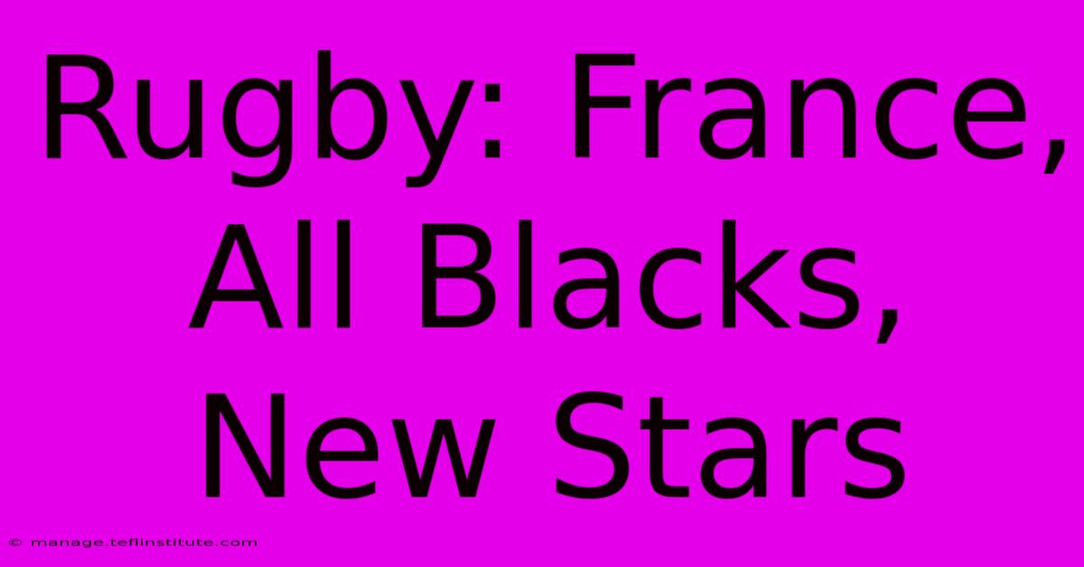 Rugby: France, All Blacks, New Stars