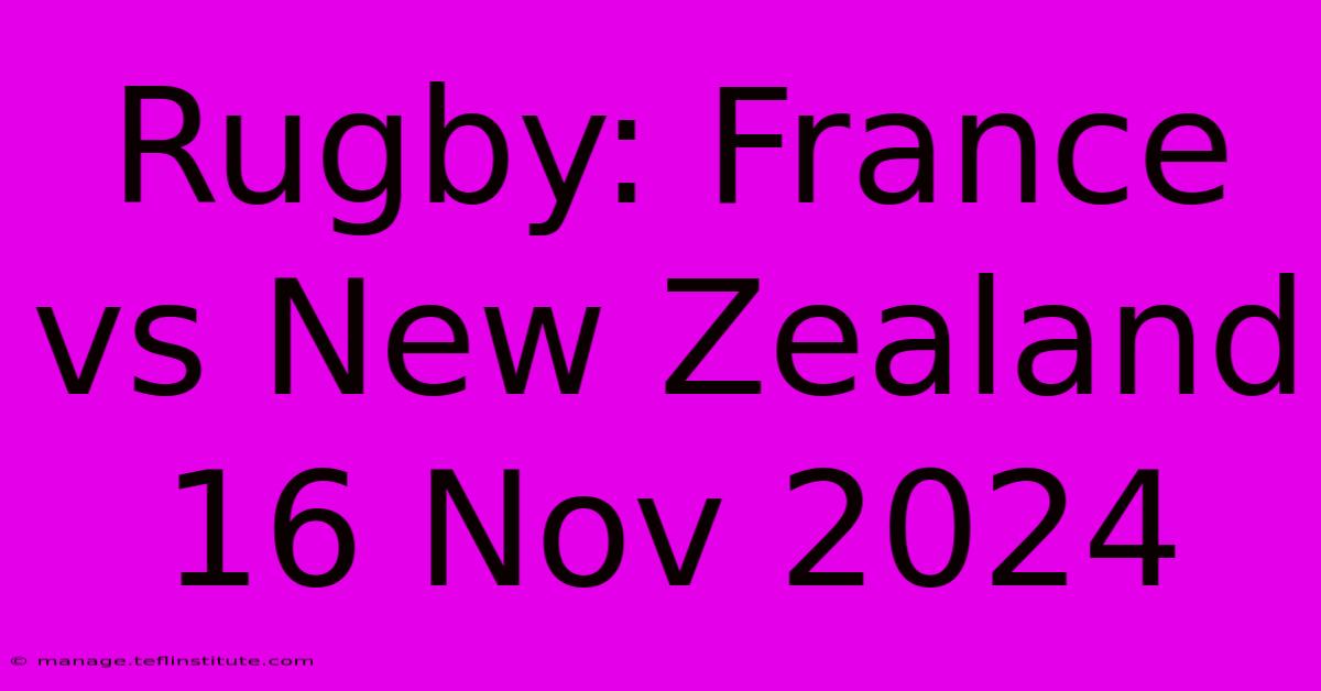 Rugby: France Vs New Zealand 16 Nov 2024