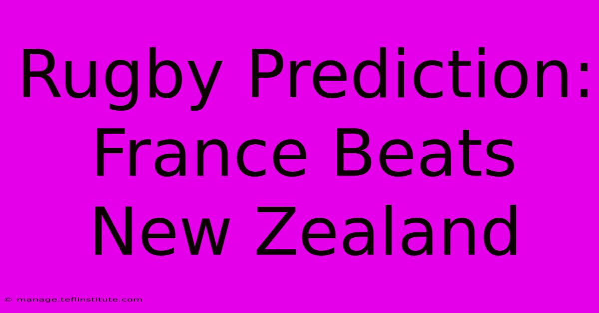 Rugby Prediction: France Beats New Zealand