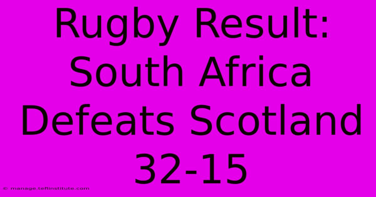 Rugby Result: South Africa Defeats Scotland 32-15 