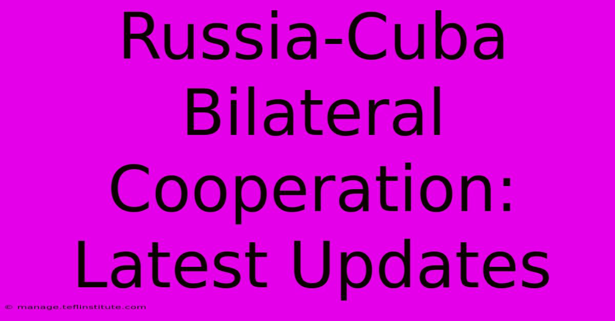 Russia-Cuba Bilateral Cooperation: Latest Updates