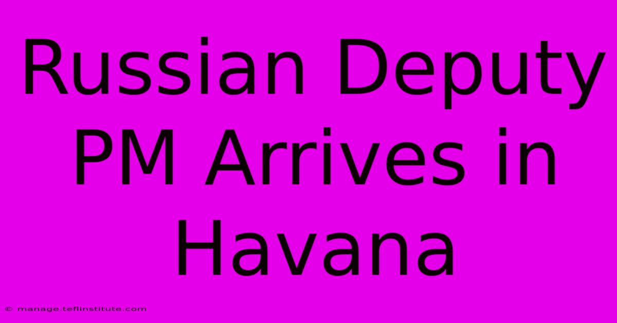 Russian Deputy PM Arrives In Havana