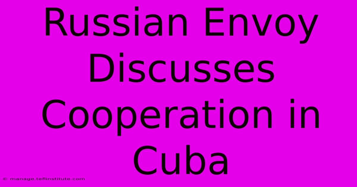 Russian Envoy Discusses Cooperation In Cuba 