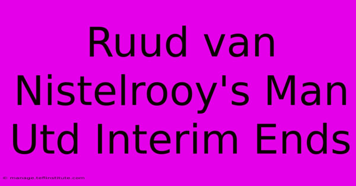 Ruud Van Nistelrooy's Man Utd Interim Ends