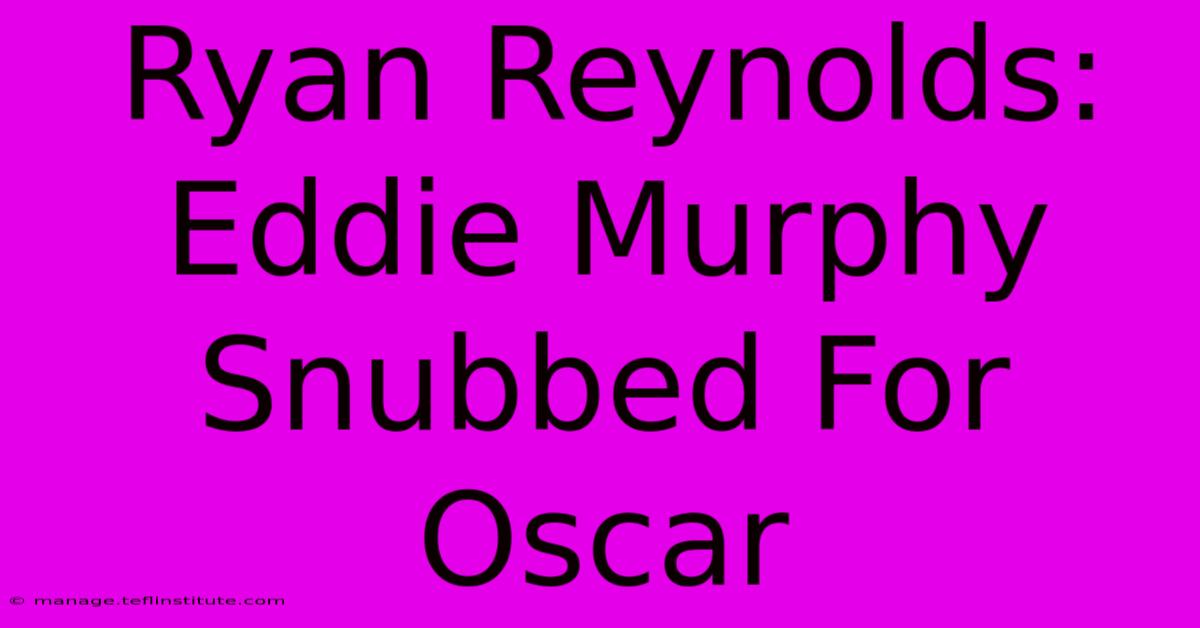 Ryan Reynolds: Eddie Murphy Snubbed For Oscar