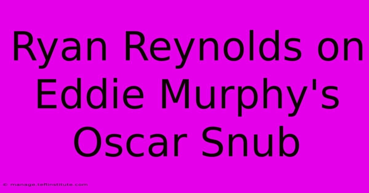 Ryan Reynolds On Eddie Murphy's Oscar Snub