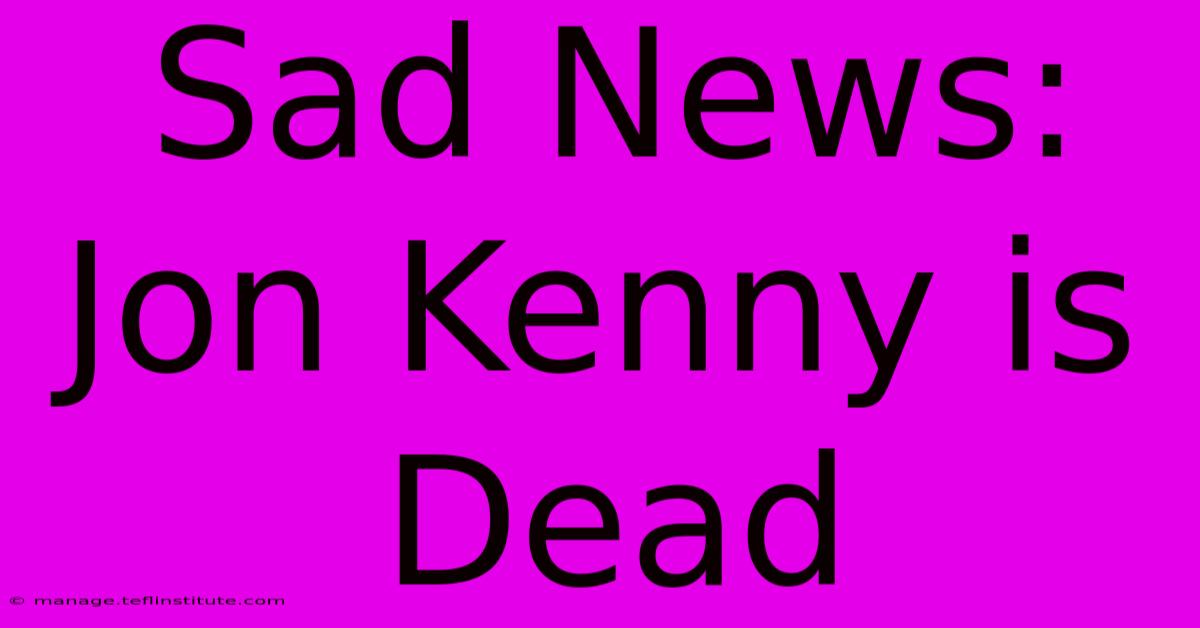 Sad News: Jon Kenny Is Dead