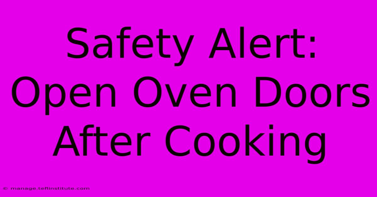 Safety Alert: Open Oven Doors After Cooking