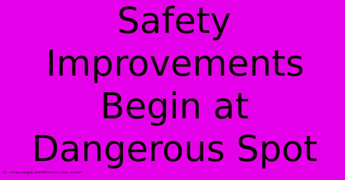 Safety Improvements Begin At Dangerous Spot