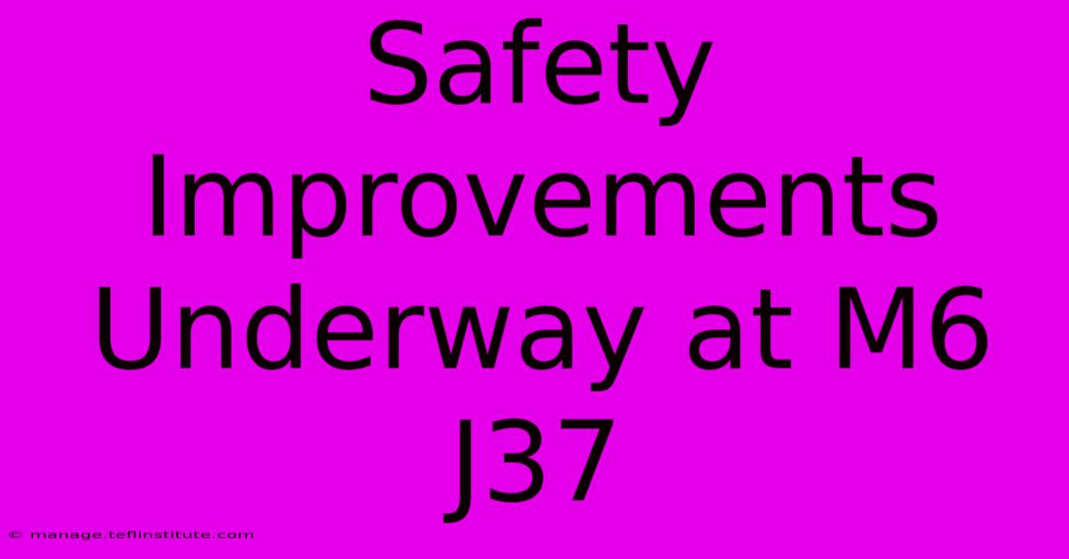 Safety Improvements Underway At M6 J37