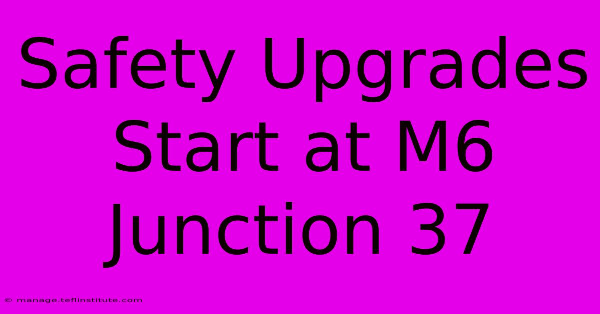 Safety Upgrades Start At M6 Junction 37