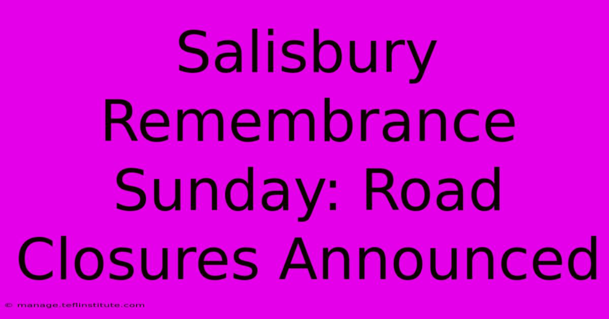 Salisbury Remembrance Sunday: Road Closures Announced