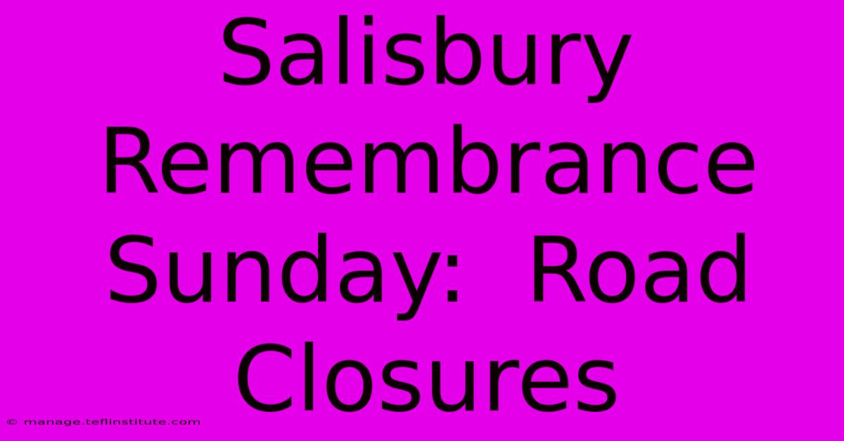 Salisbury Remembrance Sunday:  Road Closures