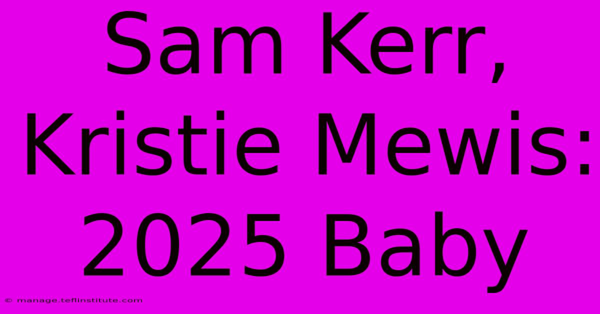 Sam Kerr, Kristie Mewis: 2025 Baby