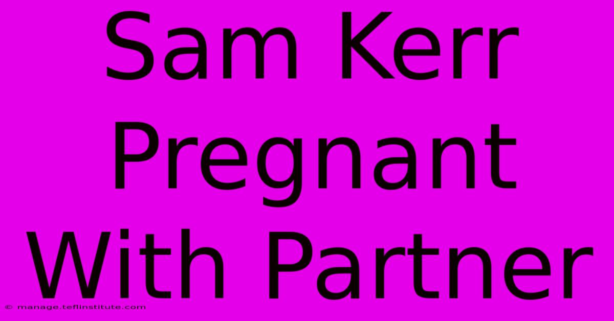 Sam Kerr Pregnant With Partner