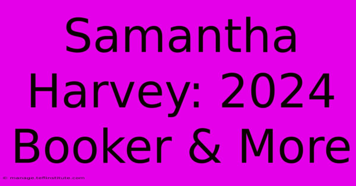 Samantha Harvey: 2024 Booker & More