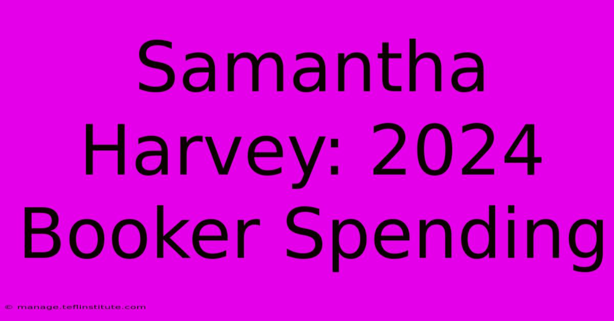 Samantha Harvey: 2024 Booker Spending