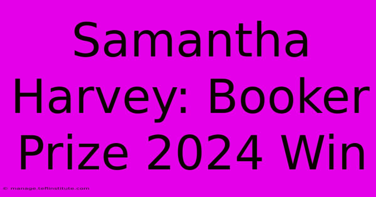 Samantha Harvey: Booker Prize 2024 Win