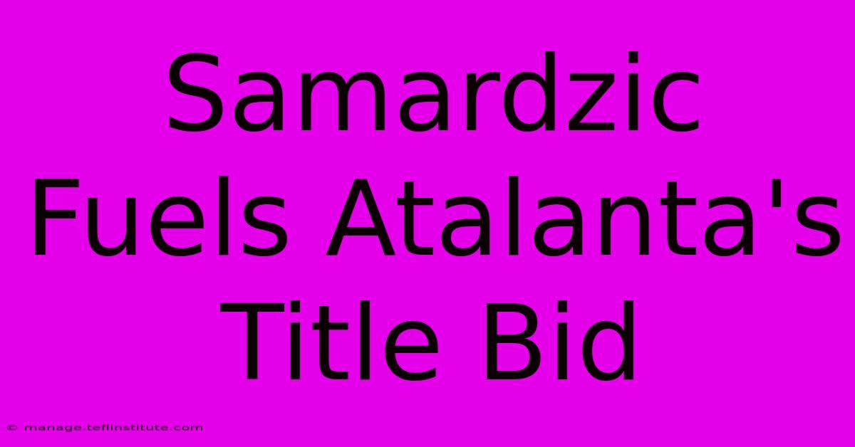 Samardzic Fuels Atalanta's Title Bid