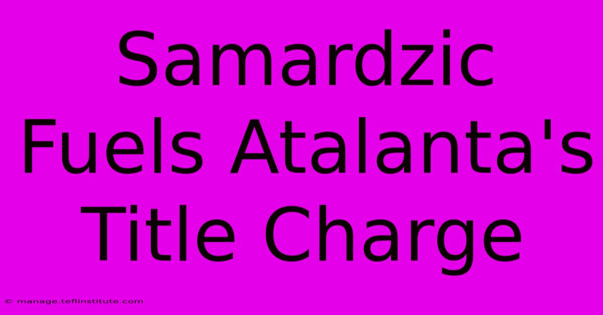 Samardzic Fuels Atalanta's Title Charge