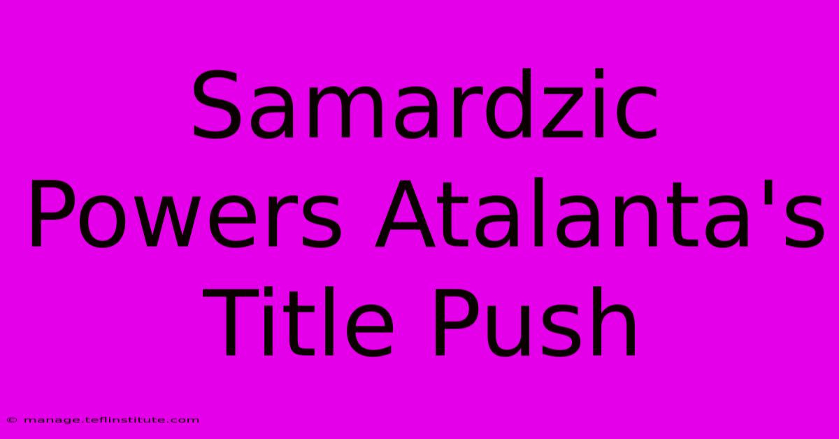 Samardzic Powers Atalanta's Title Push 