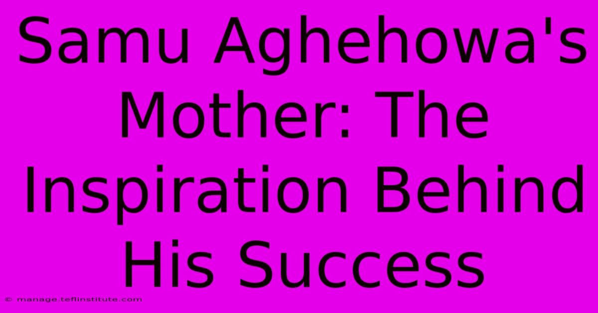 Samu Aghehowa's Mother: The Inspiration Behind His Success