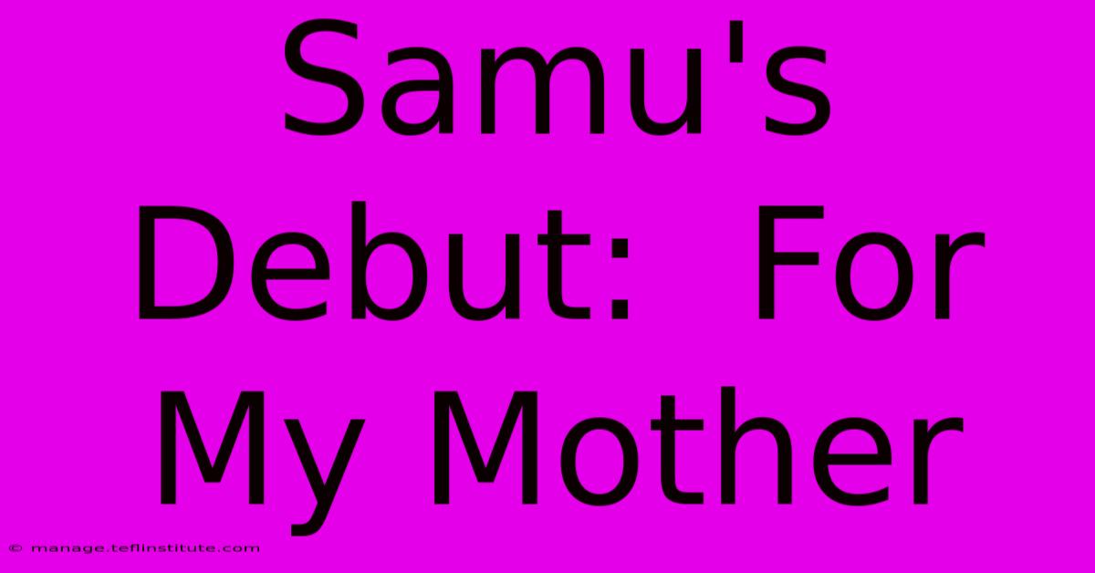 Samu's Debut:  For My Mother