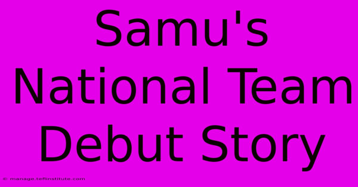 Samu's National Team Debut Story