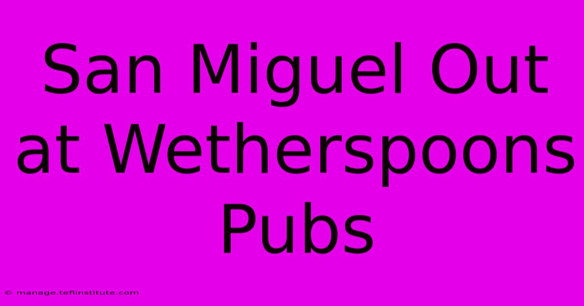 San Miguel Out At Wetherspoons Pubs