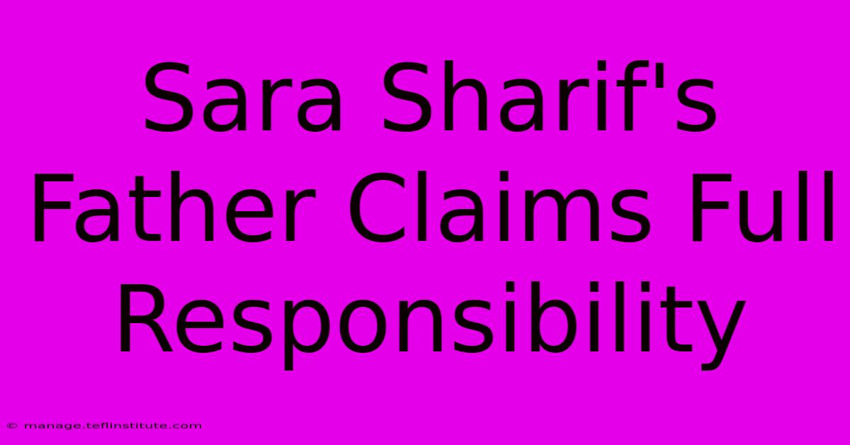 Sara Sharif's Father Claims Full Responsibility