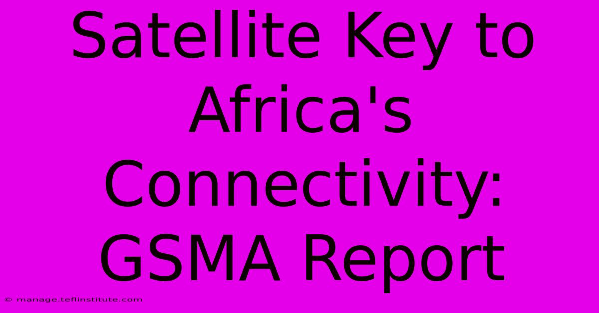 Satellite Key To Africa's Connectivity: GSMA Report