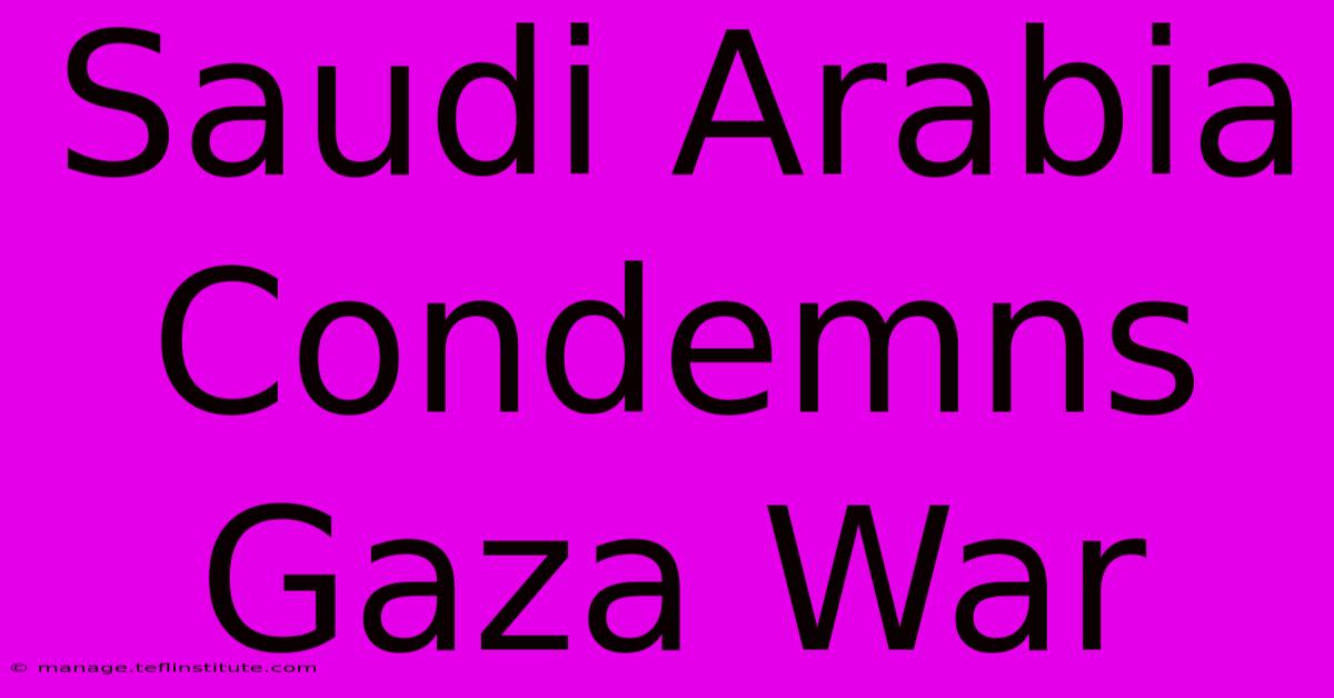 Saudi Arabia Condemns Gaza War