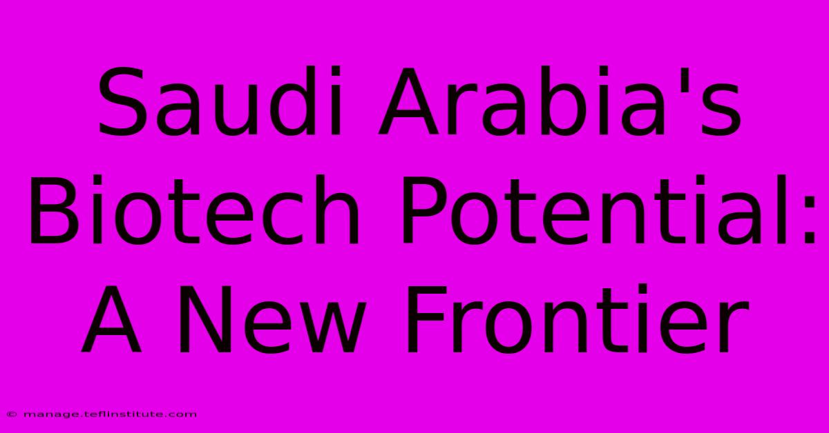 Saudi Arabia's Biotech Potential: A New Frontier 