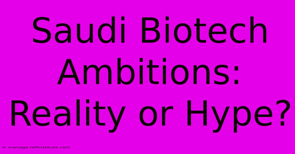 Saudi Biotech Ambitions: Reality Or Hype?