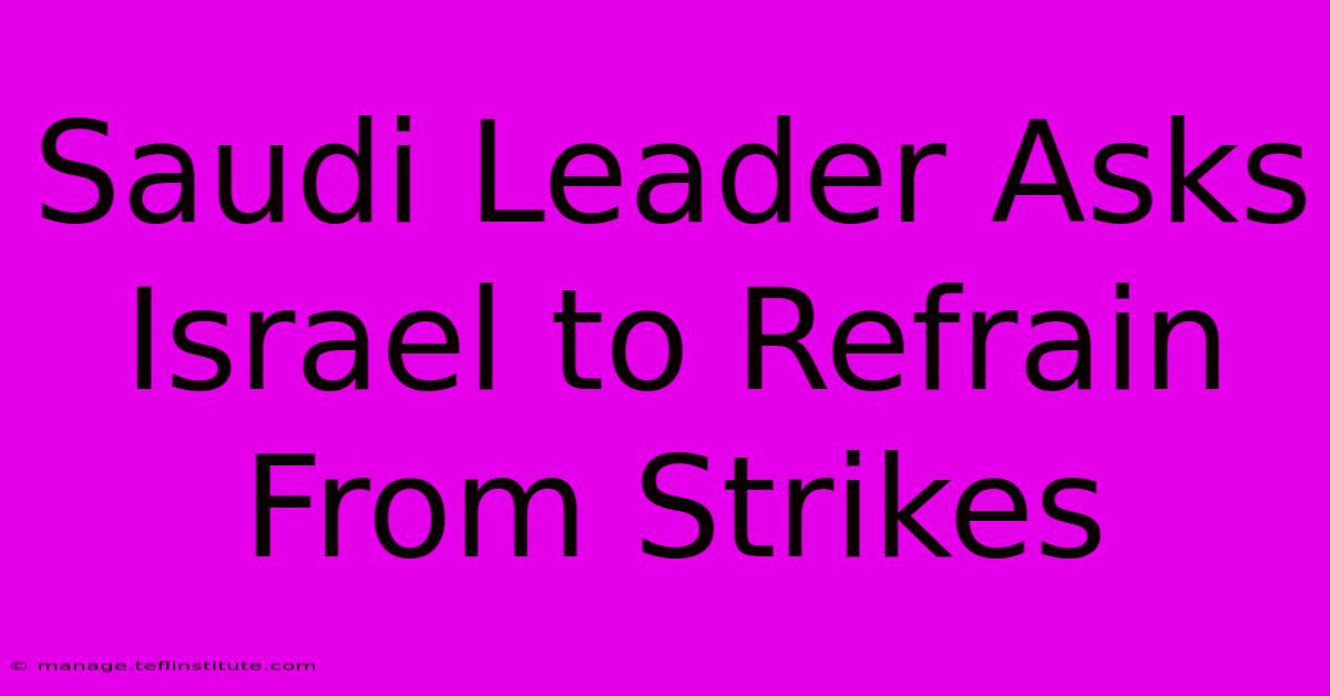 Saudi Leader Asks Israel To Refrain From Strikes 