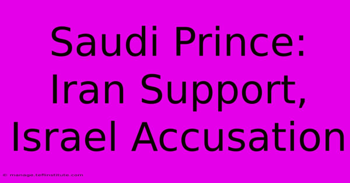 Saudi Prince: Iran Support, Israel Accusation