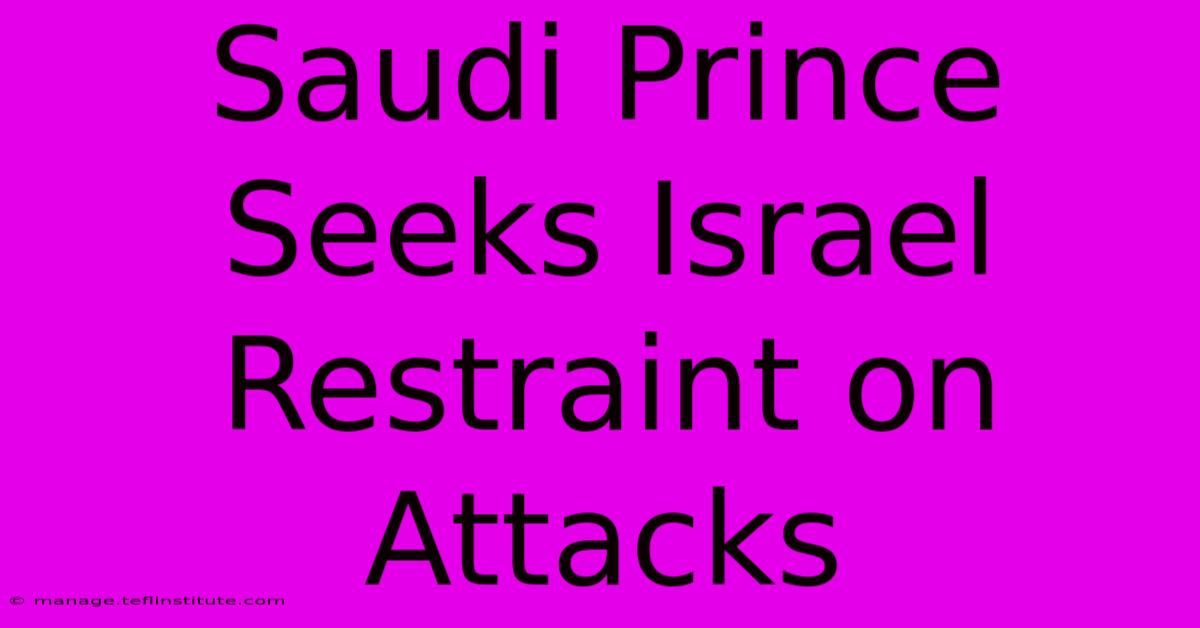 Saudi Prince Seeks Israel Restraint On Attacks