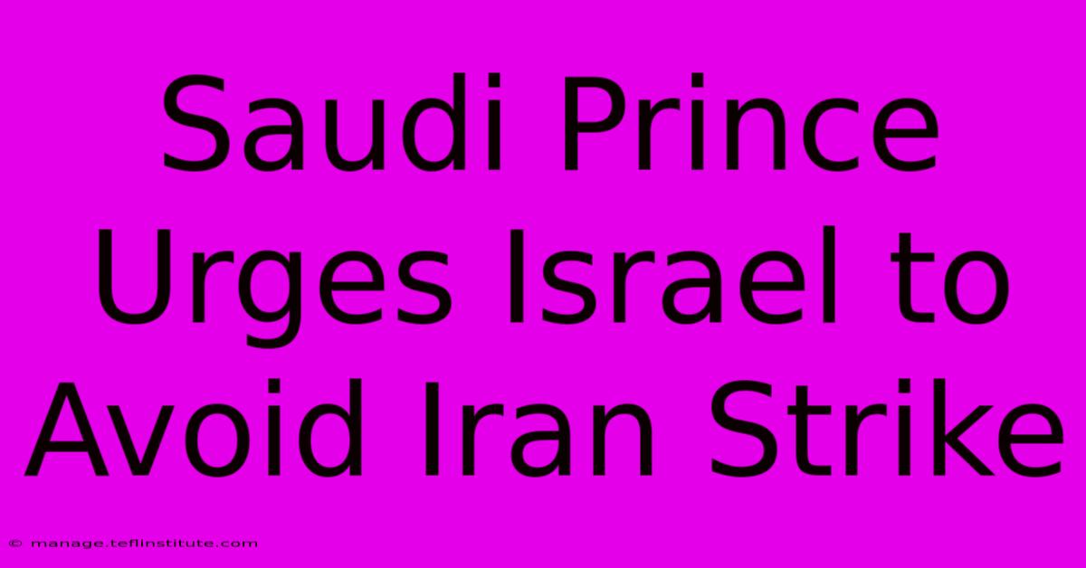 Saudi Prince Urges Israel To Avoid Iran Strike