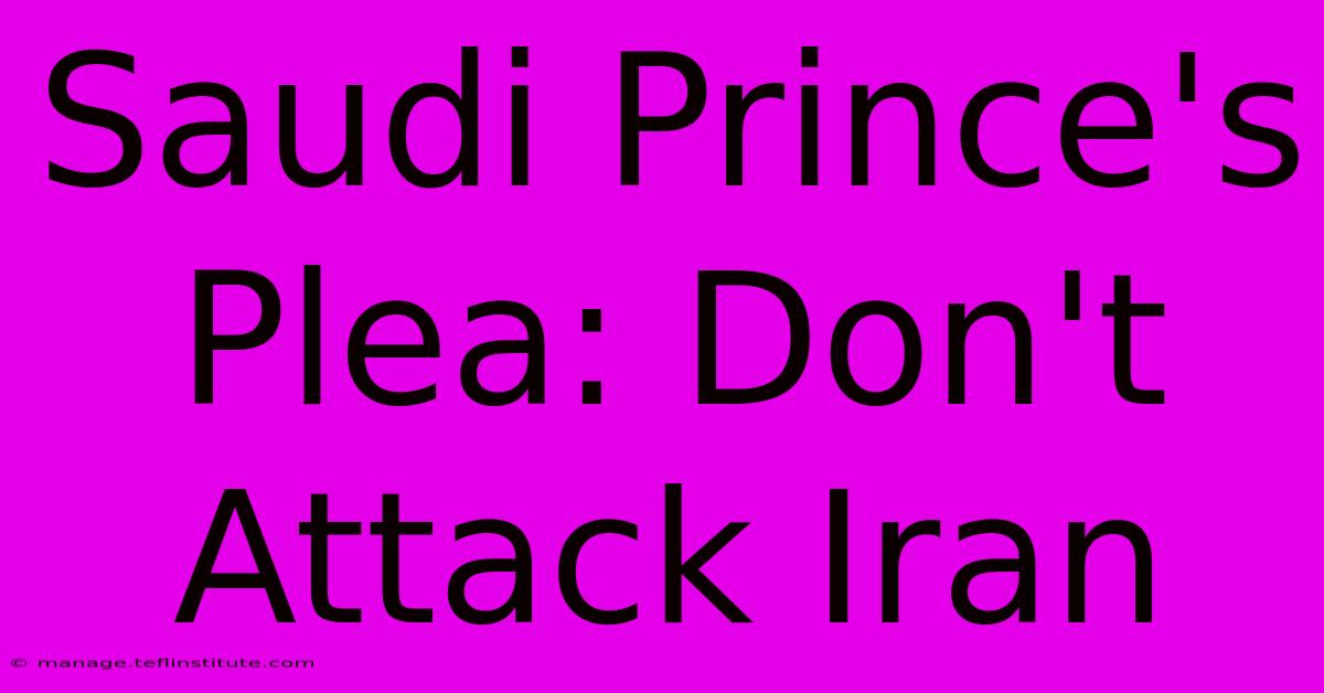 Saudi Prince's Plea: Don't Attack Iran 