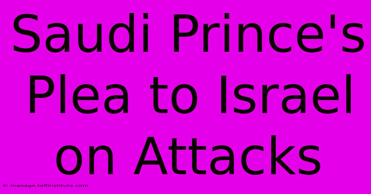 Saudi Prince's Plea To Israel On Attacks