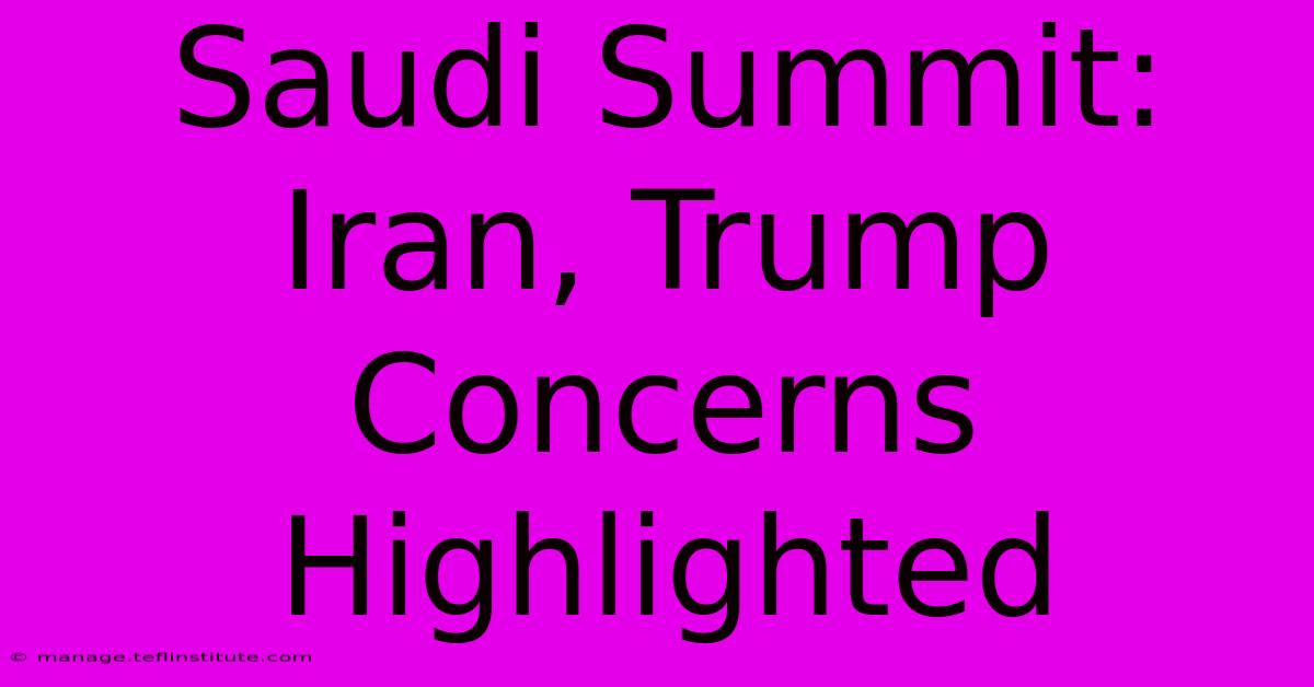 Saudi Summit: Iran, Trump Concerns Highlighted