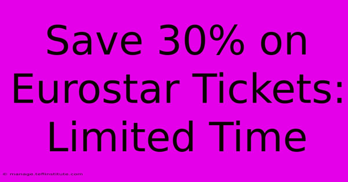 Save 30% On Eurostar Tickets: Limited Time