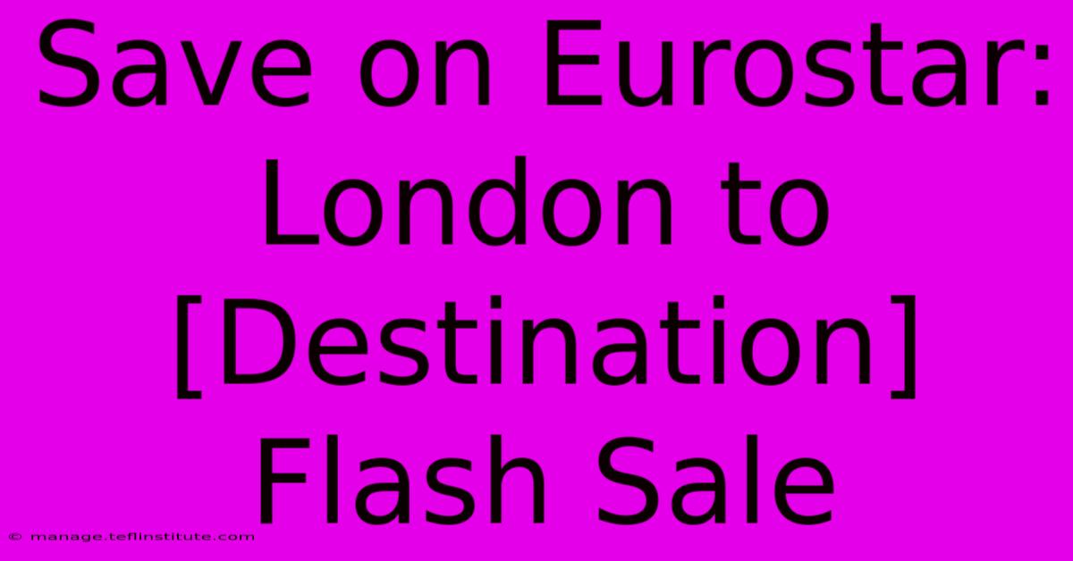 Save On Eurostar: London To [Destination] Flash Sale