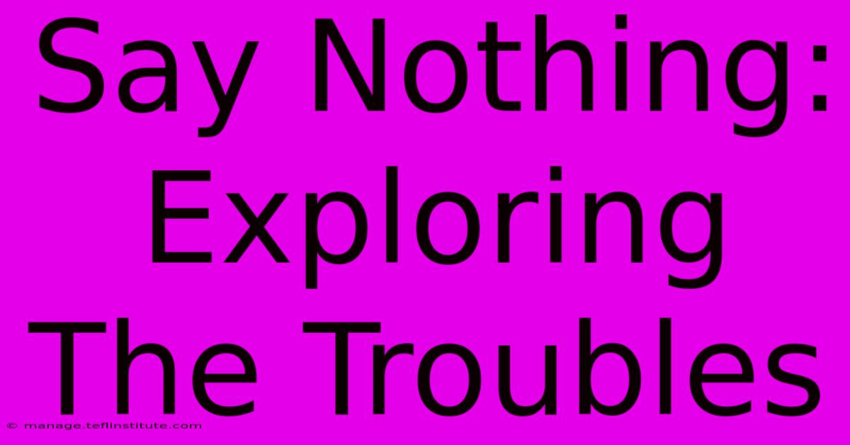 Say Nothing: Exploring The Troubles