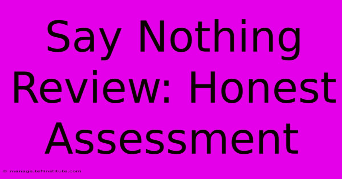 Say Nothing Review: Honest Assessment