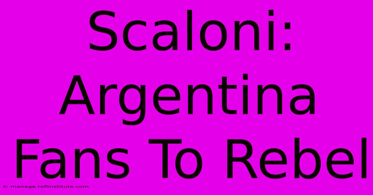 Scaloni: Argentina Fans To Rebel