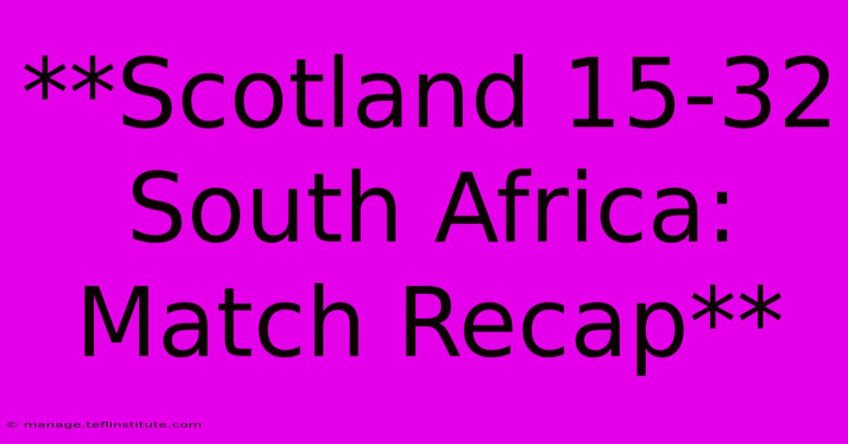 **Scotland 15-32 South Africa: Match Recap**