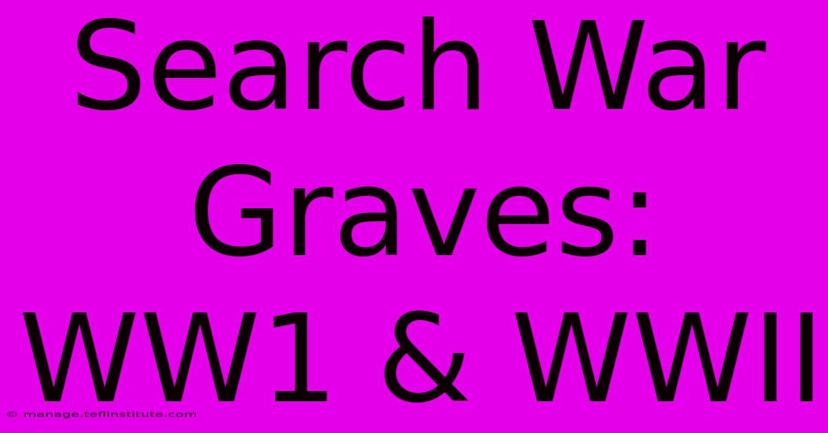 Search War Graves: WW1 & WWII