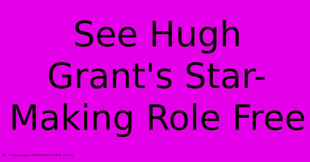 See Hugh Grant's Star-Making Role Free